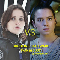 SHOOTING STAR WARS Podcast 002: Rogue One vs Force Awakens ft. Adam Tuck