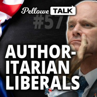 Pellowe Talk Ep. 57 - Authoritarian Liberals