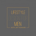 Lifestyle Design For Men, With Jay Howard