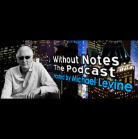 Without Notes The Podcast with Michael Levine