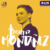 #178: Beatriz Montañez - Lo dejo todo