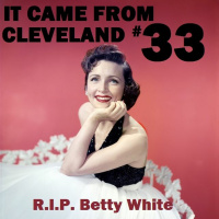 It Came From Cleveland 32 January 7th 2022 Betty White Tribute