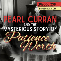 238 - Pearl Curran and the Mysterious Story of Patience Worth - Big Seance
