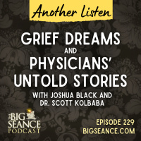 229 - Grief Dreams and Physicians Untold Stories: Another Listen - Big Seance