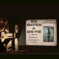 Go Watch a Movie Episode 111 We Are Fractured