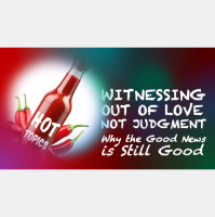 WITNESSING OUT OF LOVE NOT JUDGMENT - Why The Good News Is Still Good - Audio