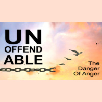 UNOFFENDABLE - The Danger Of Anger - Ephesians 4:17-5:2 - Audio