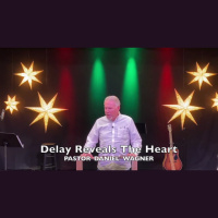 DELAY REVEALS THE HEART - Pastor Dan Wagner - Audio