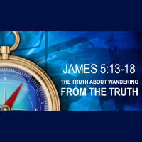 THE TRUTH ABOUT WANDERING FROM THE TRUTH - James 5:19-20 - Audio