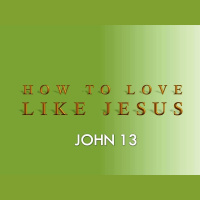 HOW TO LOVE LIKE JESUS - John 13:1-31 - Audio