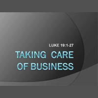 TAKING CARE OF BUSINESS - Luke 19:1-27 - Audio