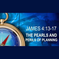 THE PEARLS AND PERILS OF PLANNING - James 4:13-17 - Audio