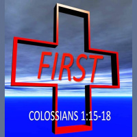 FIRST: Christ is Preeminent - Colossians 1:15-18 - Audio