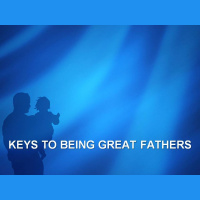 KEYS TO BEING GREAT FATHERS - 1 Corinthians 4:14-17 - Audio