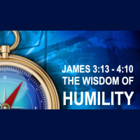 THE WISDOM OF HUMILITY - James 3:13 - 4:10 - Audio