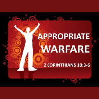 APPROPRIATE WARFARE - 2 Corinthians 10:3-6 - Audio
