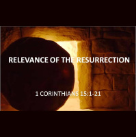 RELEVANCE OF THE RESURRECTION - 1 Corinthians 15:1-21 - Audio