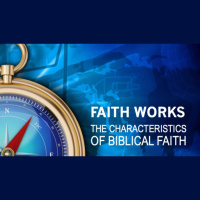 FAITH WORKS: Characteristics of Biblical Faith - James 2:14-26 - Audio