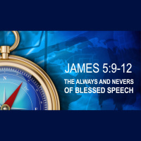 THE ALWAYS AND NEVERS OF BLESSED SPEECH - James 5:9--12 - Audio