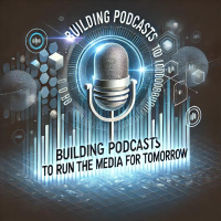 Building Podcasts to Run the Media for Tomorrow
