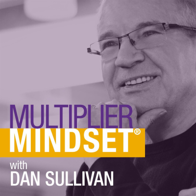 The Multiplier Mindset® Podcast With Dan Sullivan