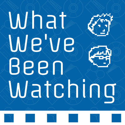 What Weve Been Watching