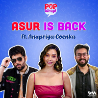 Asur is Back! ft. Anupriya Goenka |Pop Wrap!