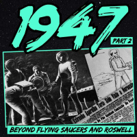 1947: Beyond Flying Saucers and Roswell (Part 2)