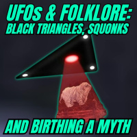 UFOs  Folklore: Black Triangles, Squonks and Birthing a Myth
