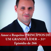 AMOR E RESPEITO PRÍNCIPIOS PARA SER UM GRANDE LÍDER 31º Episódio De 266