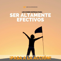 Lecciones Rápidas para ser Altamente Efectivos - ¡Pasa a la Acción! 002
