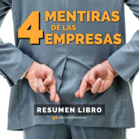 Las 4 Mentiras de las Empresas - Un Resumen de Libros para Emprendedores