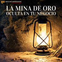 La Mina de Oro Oculta En Tu Negocio