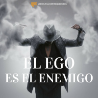 #093 - El Ego es el Enemigo - Un resumen de Libros para Emprendedores