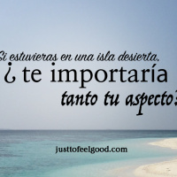 Si estuvieras en una isla desierta, ¿te importaría tanto tu aspecto?