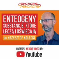 E1T1 | #068 – Enteogeny. Substancje, które leczą i oświecają - dr Krzysztof Kolecki.
