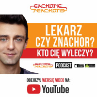 E1T1 | #069 – Lekarz czy znachor. Kto Cię wyleczy?