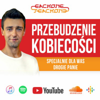 E1T1 | #117 - Przebudzenie Kobiecości - Specjalnie dla Was Drogie Panie.