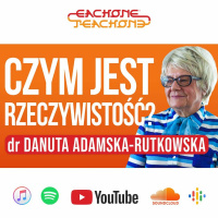 E1T1 | #132 - Czym jest rzeczywistość? - dr Danuta Adamska-Rutkowska.