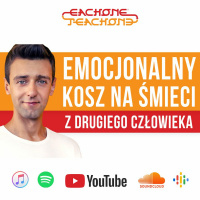 E1T1 | #096 - Emocjonalny kosz na śmieci z drugiego człowieka.
