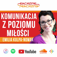 E1T1 | #115 - Komunikacja z poziomu miłości - Emilia Kulpa-Nowak.