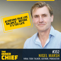 352. Nigel Marsh, Former CEO Leo Burnett and YR Brands, Founder Earth Hour, viral TED Talker, Bestselling Author and Podcaster, on following your own path to achieve balance, getting cut-through, and authentic success