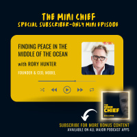 Mini Chief #313: Seeking solitude and healing on the ocean with world-renowned hotel developer, Rory Hunter
