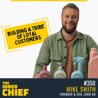 350. Mike Smith, Founder and CEO of Zero Co, on how to build a tribe of loyal customers, creating a better world through business, and personal growth