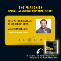 Mini Chief #333: Pulling off creative business deals with no money down with Roland Frasier, CEO of All Channels Media [Best of Series]