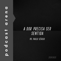 A Dor Precisa Ser Sentida - Pr. Paulo Sérgio