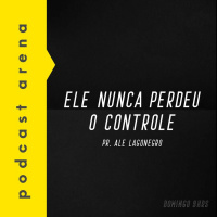 Ele Nunca Perdeu o Controle - Pr. Ale Lagonegro
