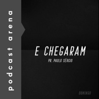 E Chegaram - Pr. Paulo Sérgio