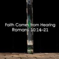 Romans 10.14-21--Faith Comes By Hearing