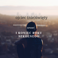 Koniec roku szkolnego i odwieczne dylematy… Ojciec (nie)święty
